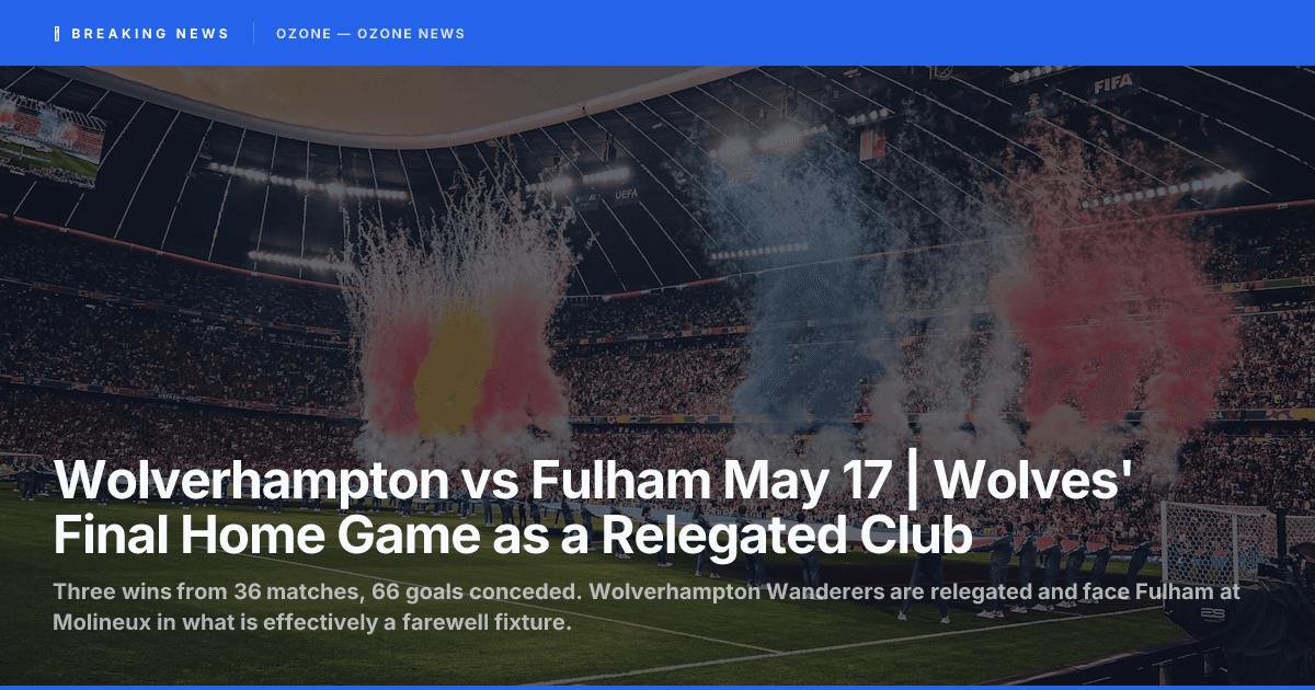 Wolverhampton vs Fulham May 17 | Wolves\