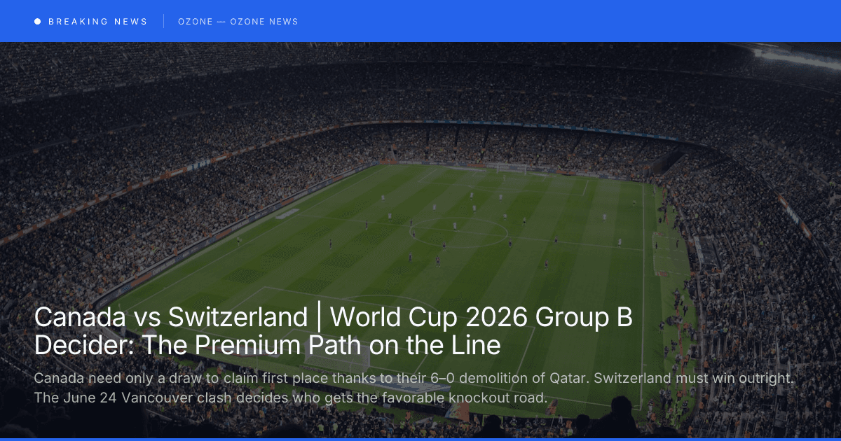 Canada vs Switzerland | World Cup 2026 Group B Decider Preview